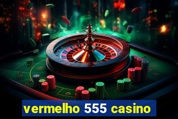 vermelho 555 casino